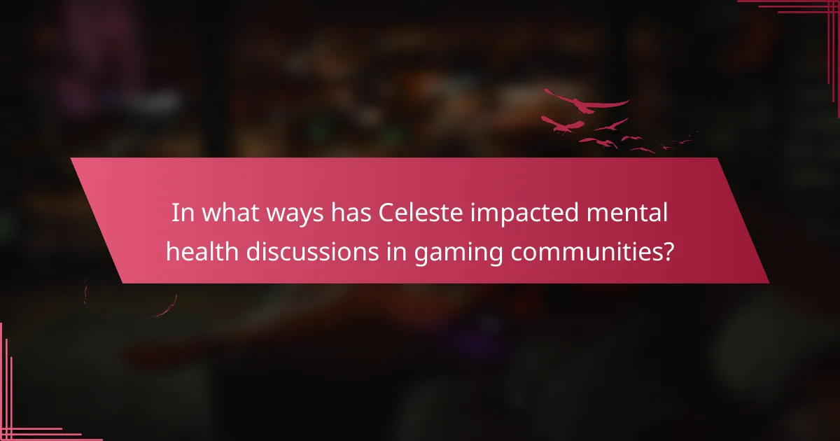 In what ways has Celeste impacted mental health discussions in gaming communities?
