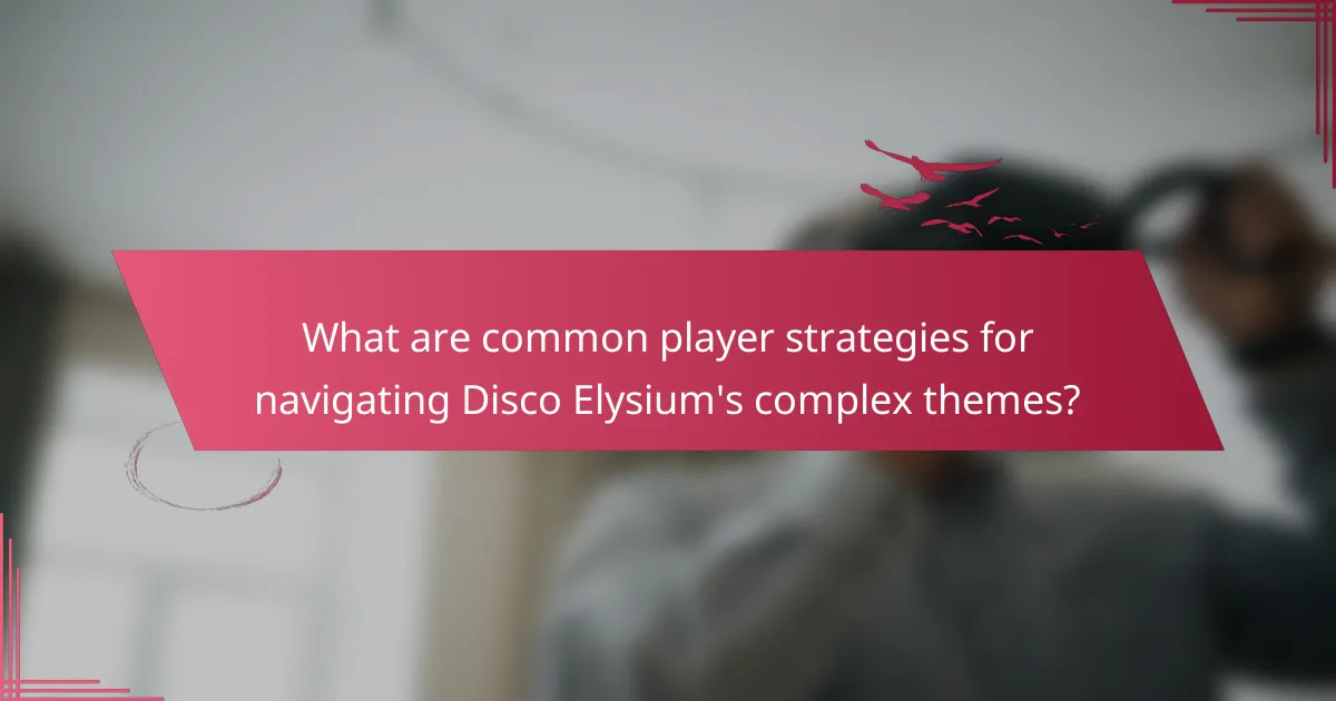 What are common player strategies for navigating Disco Elysium's complex themes?