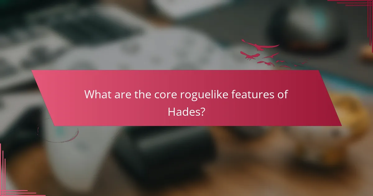 What are the core roguelike features of Hades?