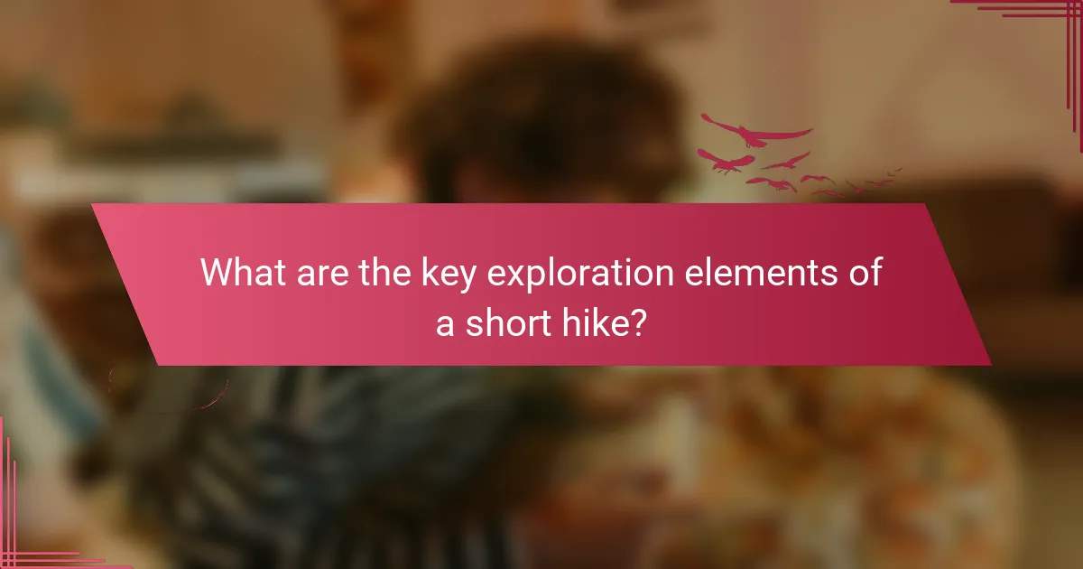 What are the key exploration elements of a short hike?