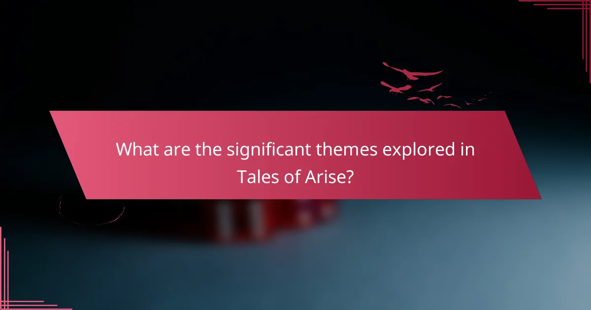 What are the significant themes explored in Tales of Arise?