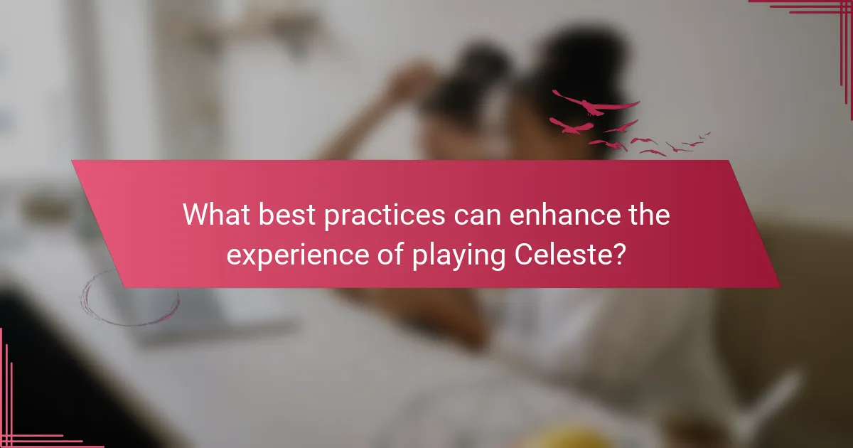 What best practices can enhance the experience of playing Celeste?