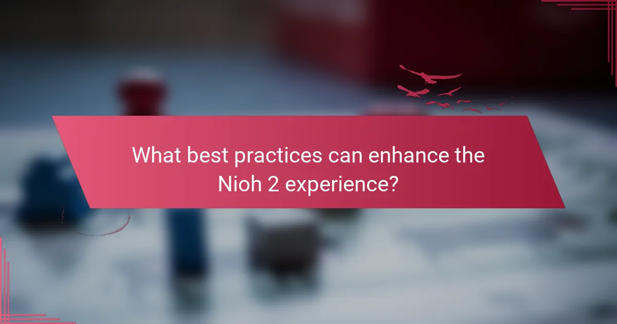 What best practices can enhance the Nioh 2 experience?