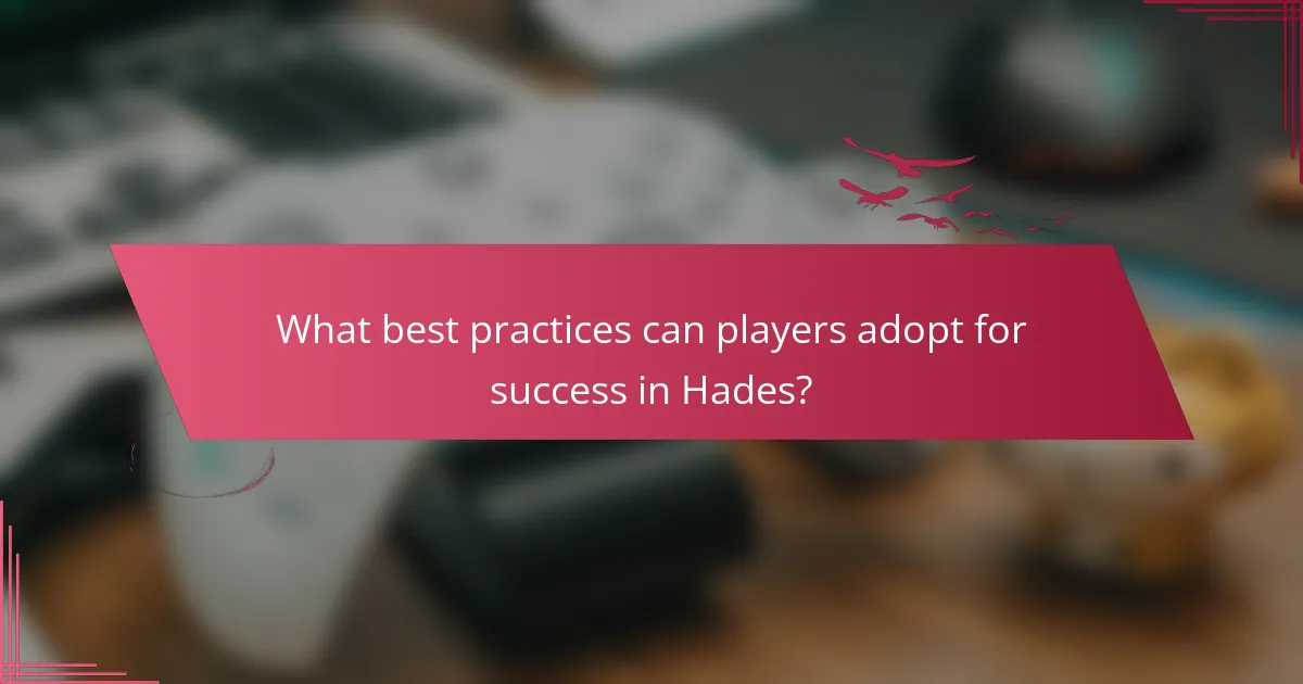 What best practices can players adopt for success in Hades?