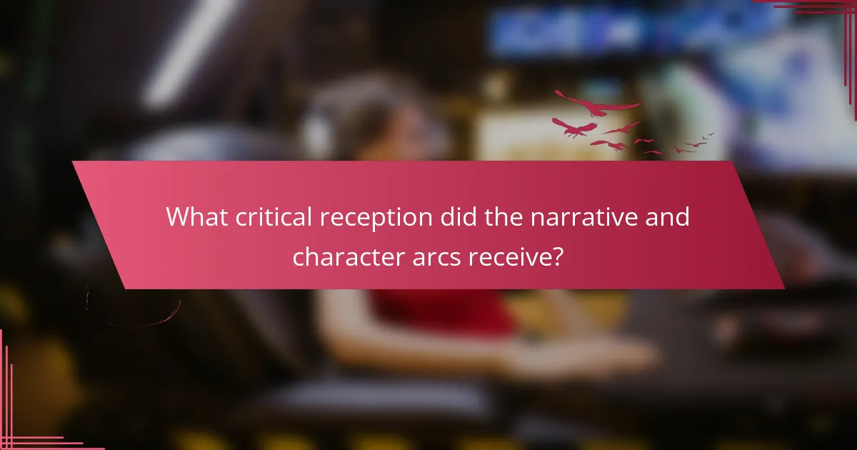 What critical reception did the narrative and character arcs receive?