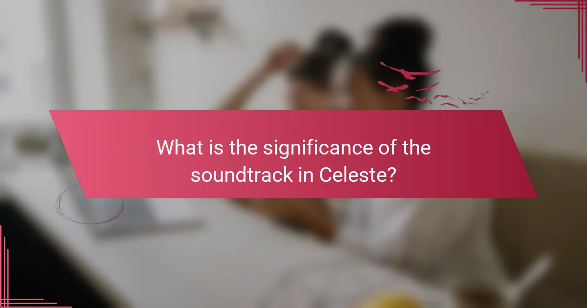 What is the significance of the soundtrack in Celeste?